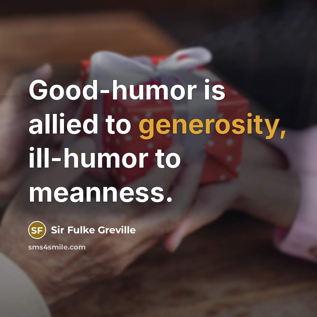 “Good-humor is allied to generosity, ill-humor to meanness.…” quote by Sir Fulke Greville