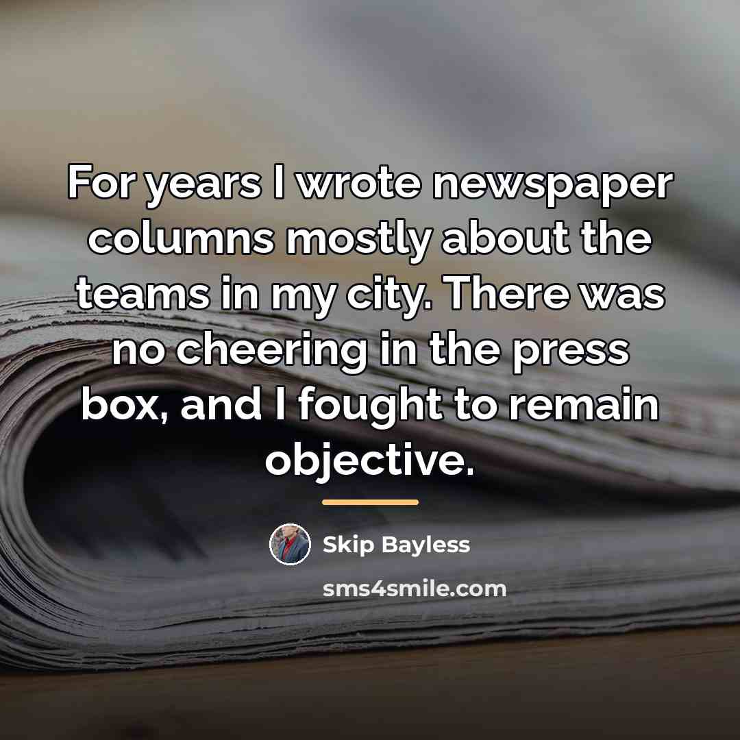 “For years I wrote newspaper columns mostly about the teams…” quote by Skip Bayless