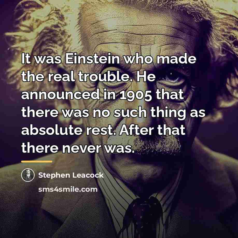 “It was Einstein who made the real trouble. He announced…” quote by Stephen Leacock
