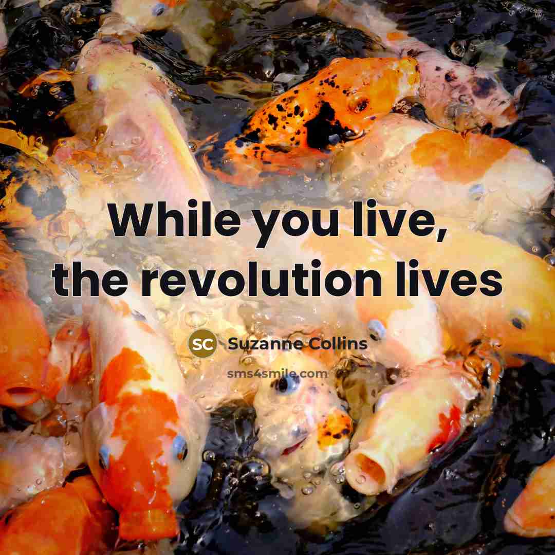 “While you live, the revolution lives…” quote by Suzanne Collins