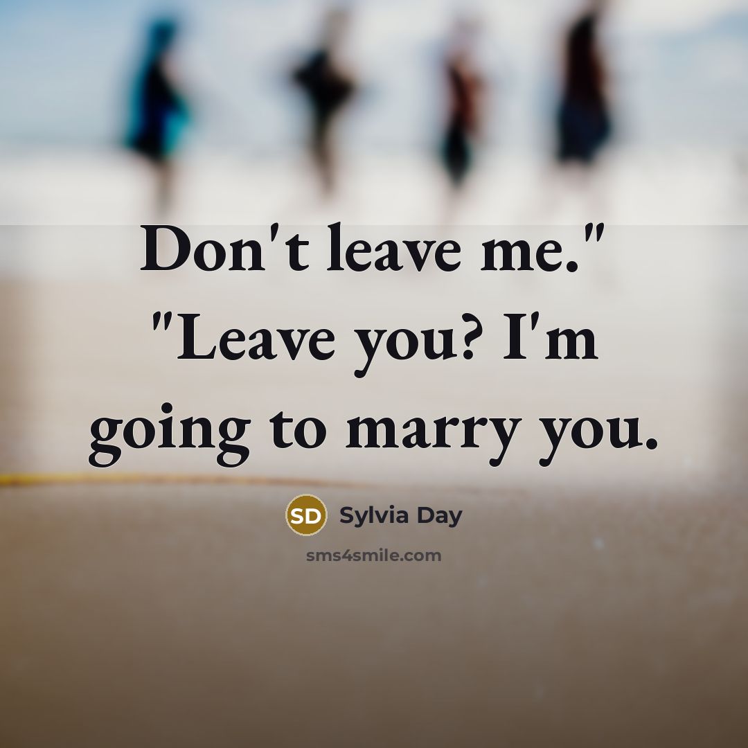 “Don't leave me." "Leave you? I'm going to marry you.…” quote by Sylvia Day