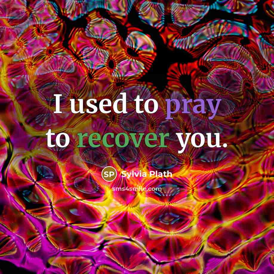 “I used to pray to recover you.…” quote by Sylvia Plath