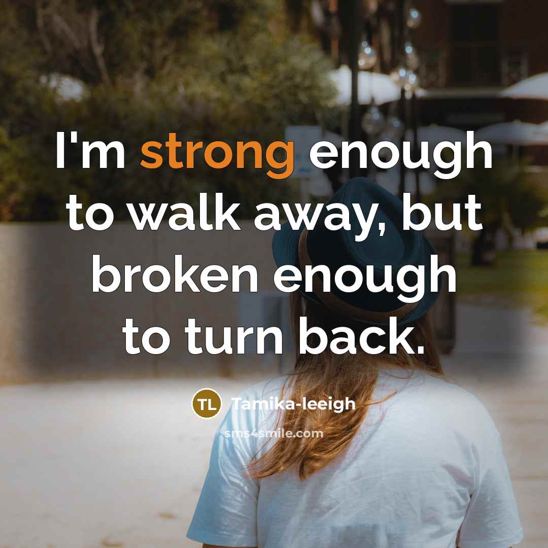 “I'm strong enough to walk away, but broken enough to…” quote by Tamika-leeigh