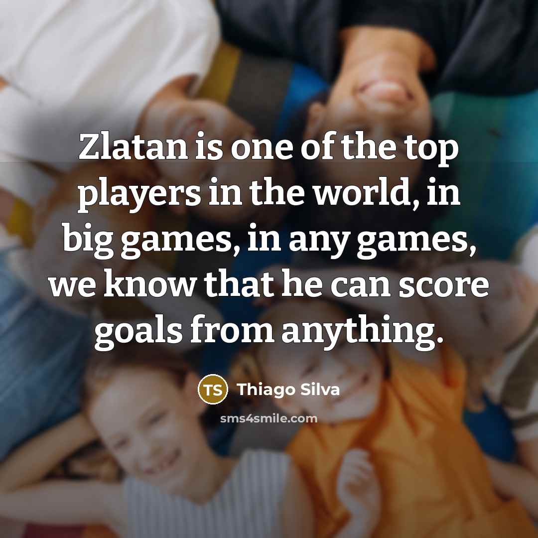 “Zlatan is one of the top players in the world,…” quote by Thiago Silva