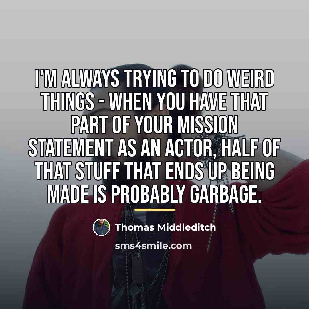 “I'm always trying to do weird things - when you…” quote by Thomas Middleditch