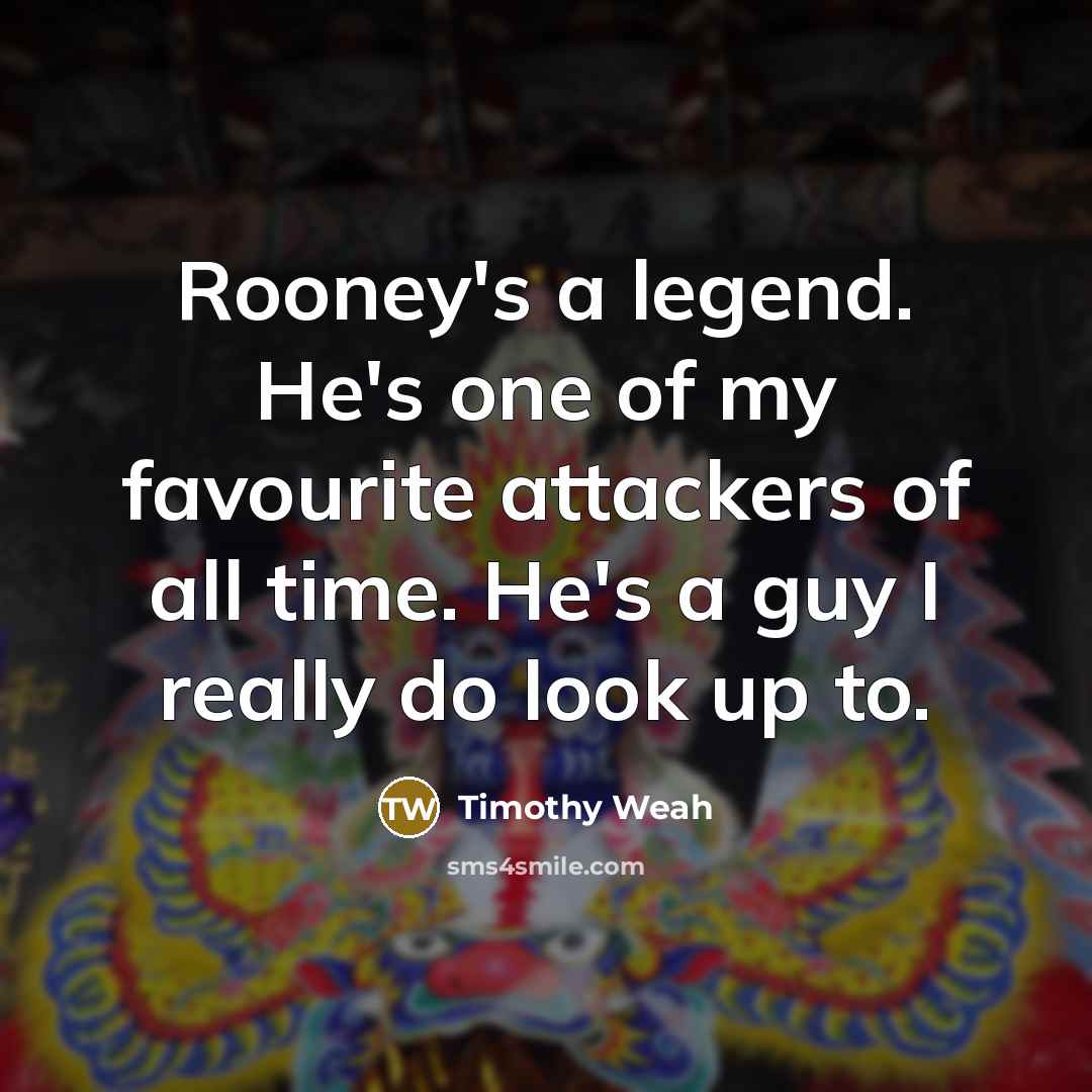 “Rooney's a legend. He's one of my favourite attackers of…” quote by Timothy Weah