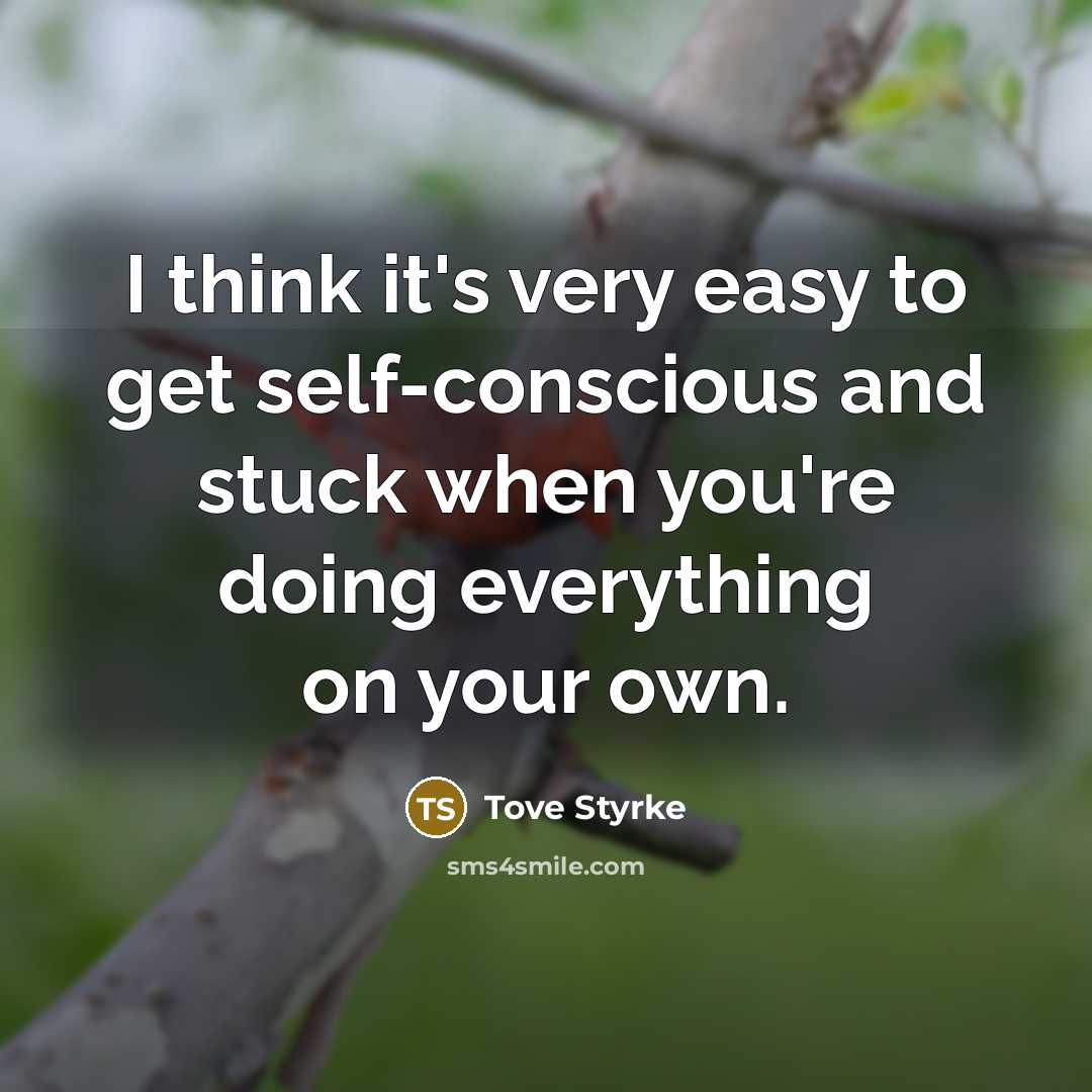 “I think it's very easy to get self-conscious and stuck…” quote by Tove Styrke