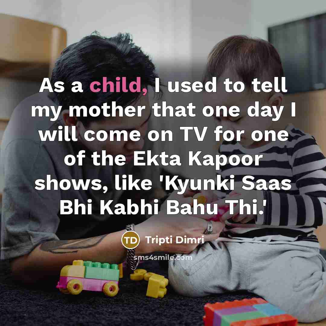 “As a child, I used to tell my mother that…” quote by Tripti Dimri
