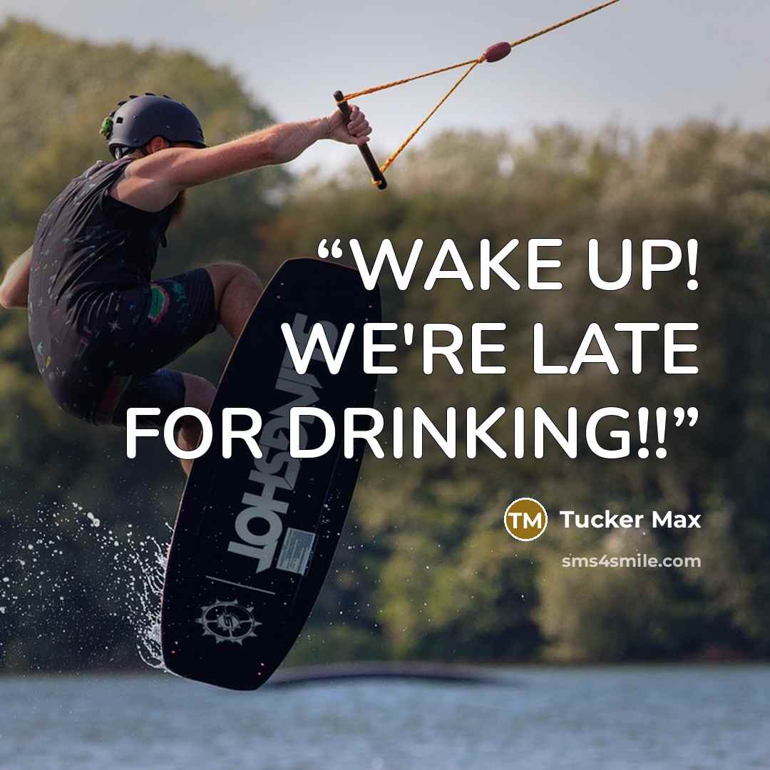 “WAKE UP! WE'RE LATE FOR DRINKING!!” quote by Tucker Max