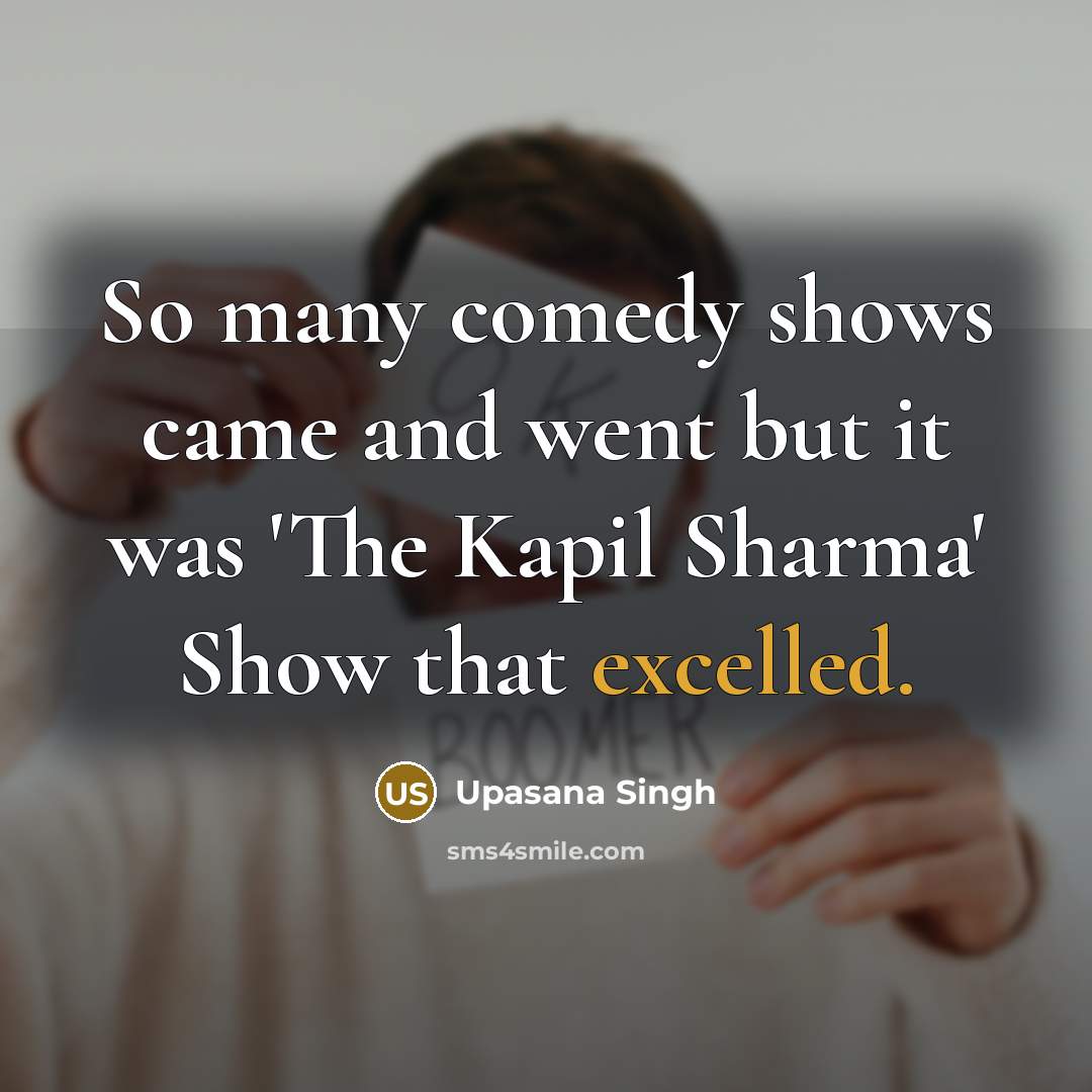 “So many comedy shows came and went but it was…” quote by Upasana Singh