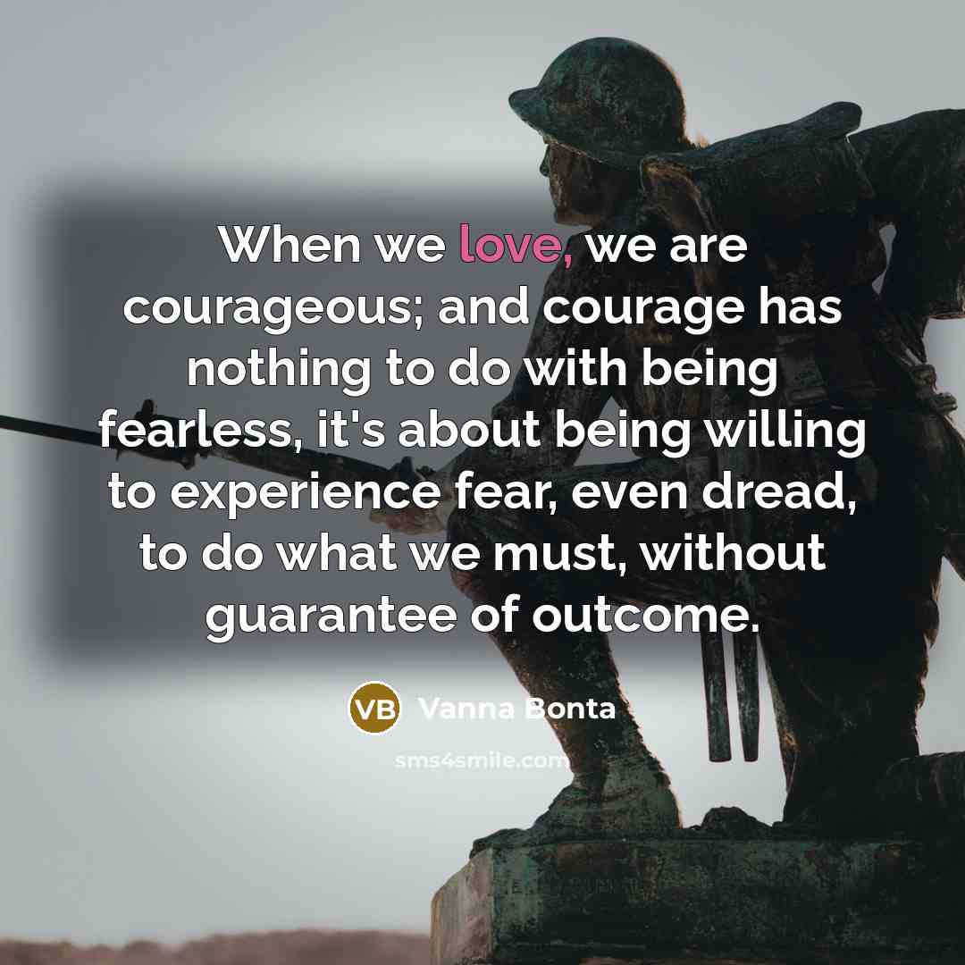 “When we love, we are courageous; and courage has nothing…” quote by Vanna Bonta