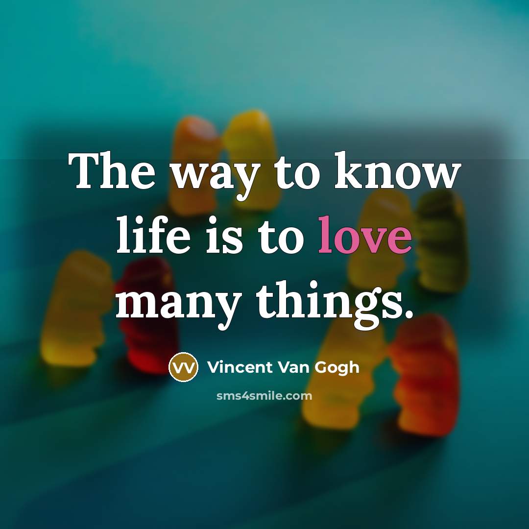“The way to know life is to love many things.…” quote by Vincent Van Gogh