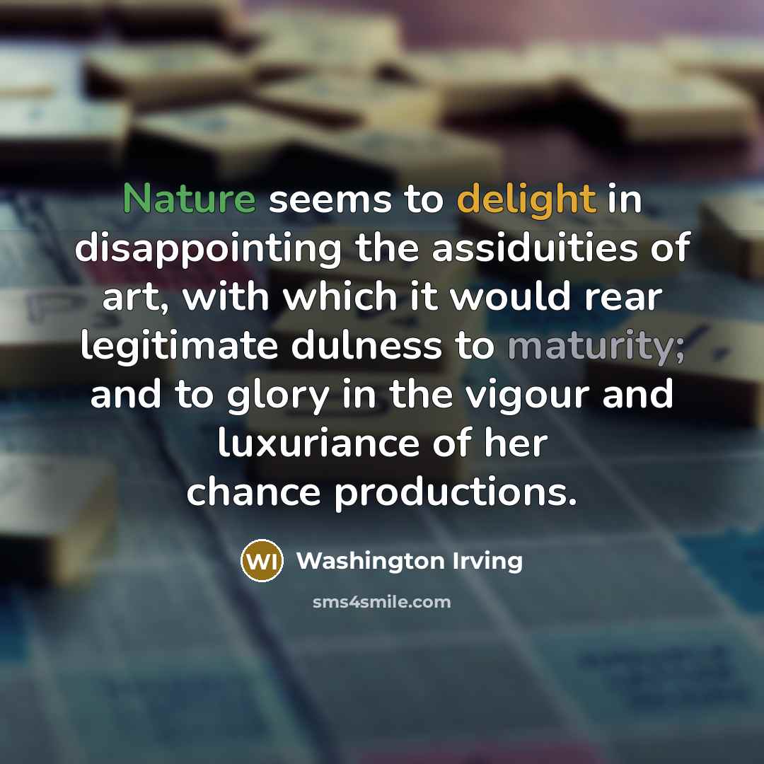 “Nature seems to delight in disappointing the assiduities of art,…” quote by Washington Irving