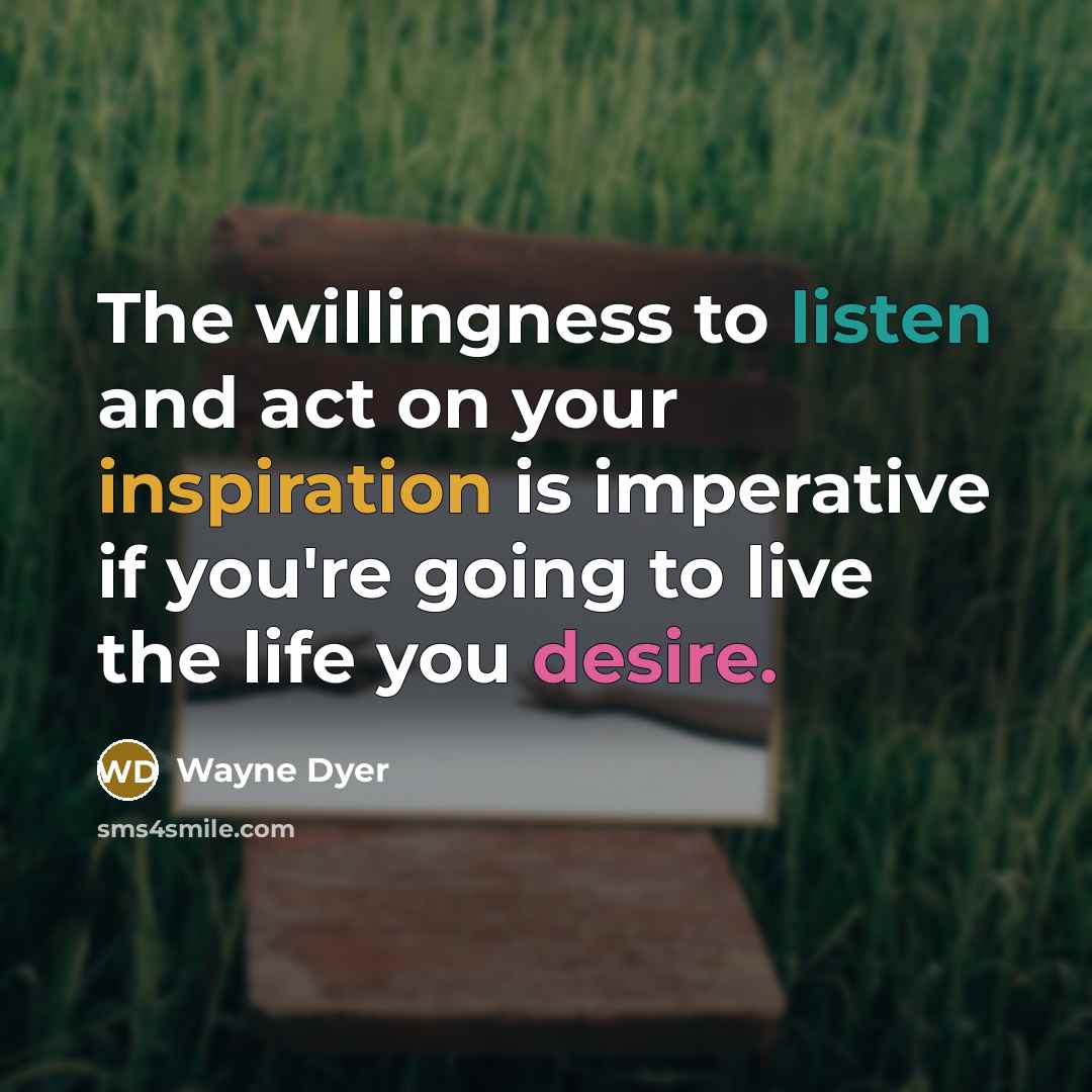 “The willingness to listen and act on your inspiration is…” quote by Wayne Dyer