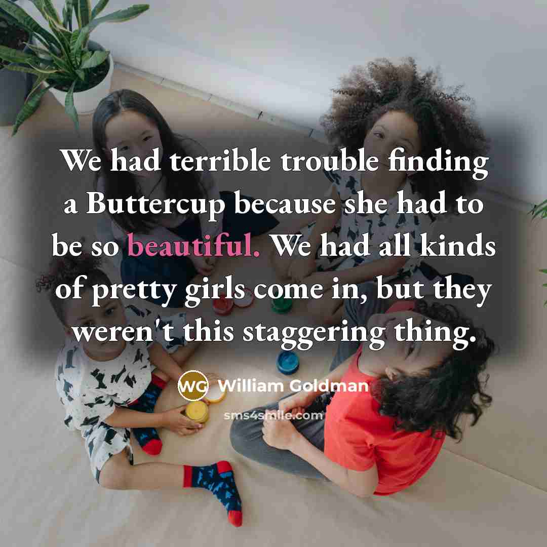 “We had terrible trouble finding a Buttercup because she had…” quote by William Goldman