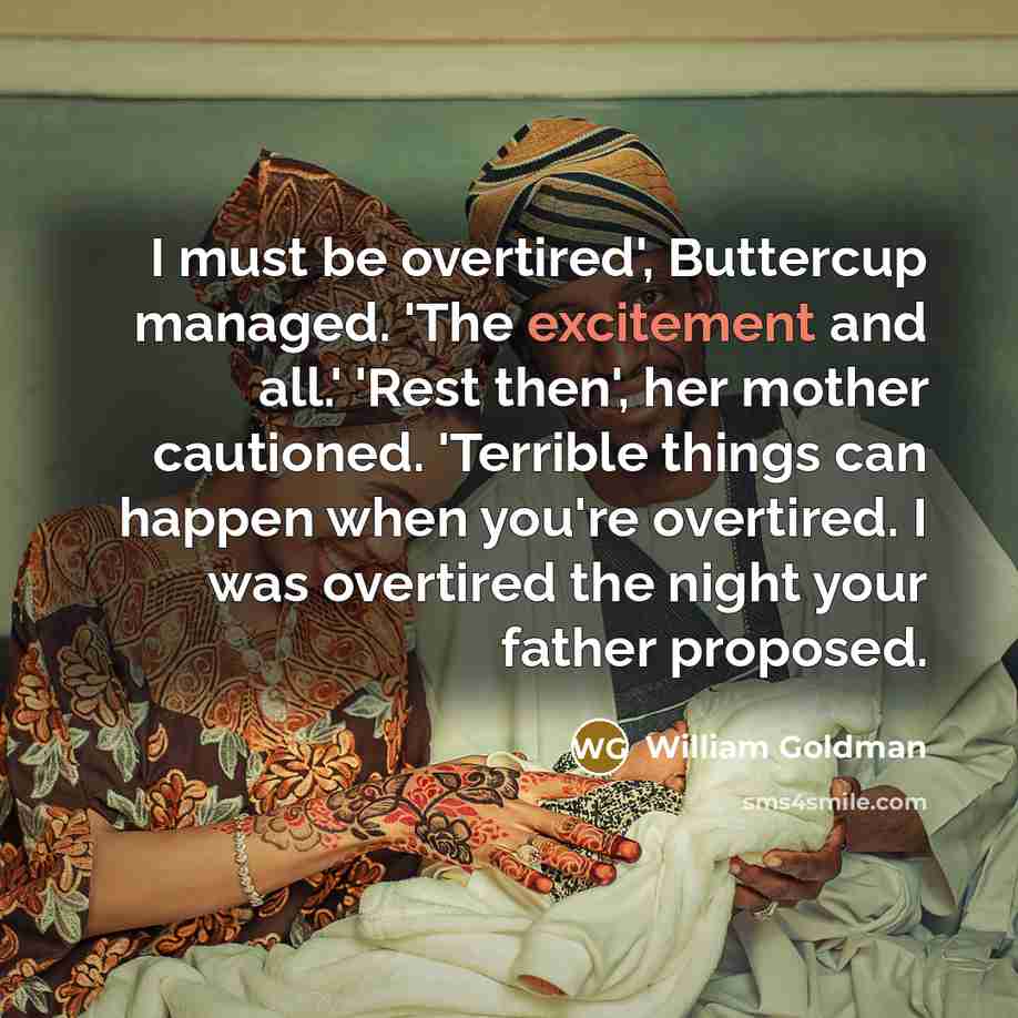 “I must be overtired', Buttercup managed. 'The excitement and all.'…” quote by William Goldman