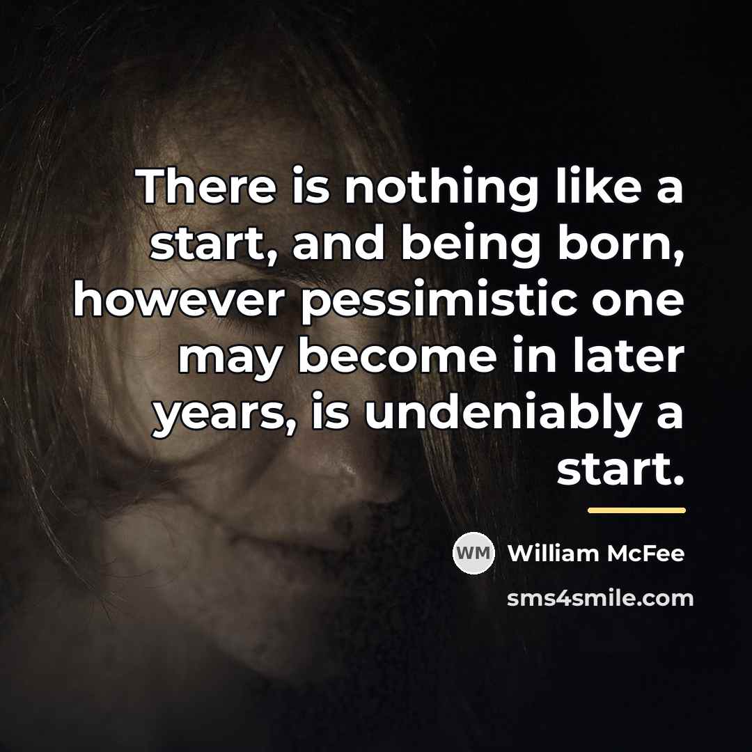 “There is nothing like a start, and being born, however…” quote by William McFee