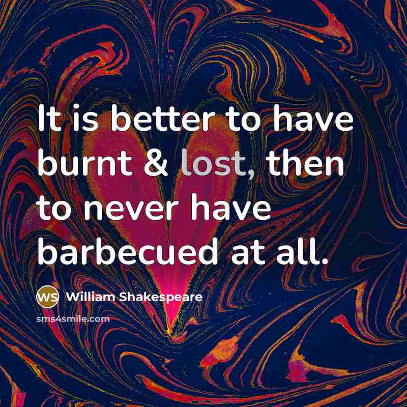 “It is better to have burnt & lost, then to…” quote by William Shakespeare