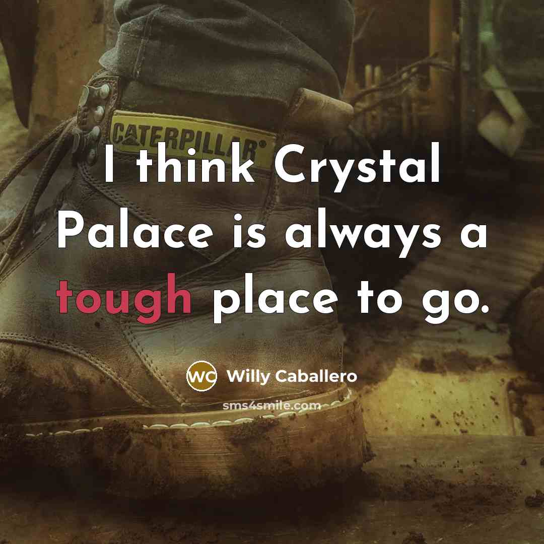 “I think Crystal Palace is always a tough place to…” quote by Willy Caballero