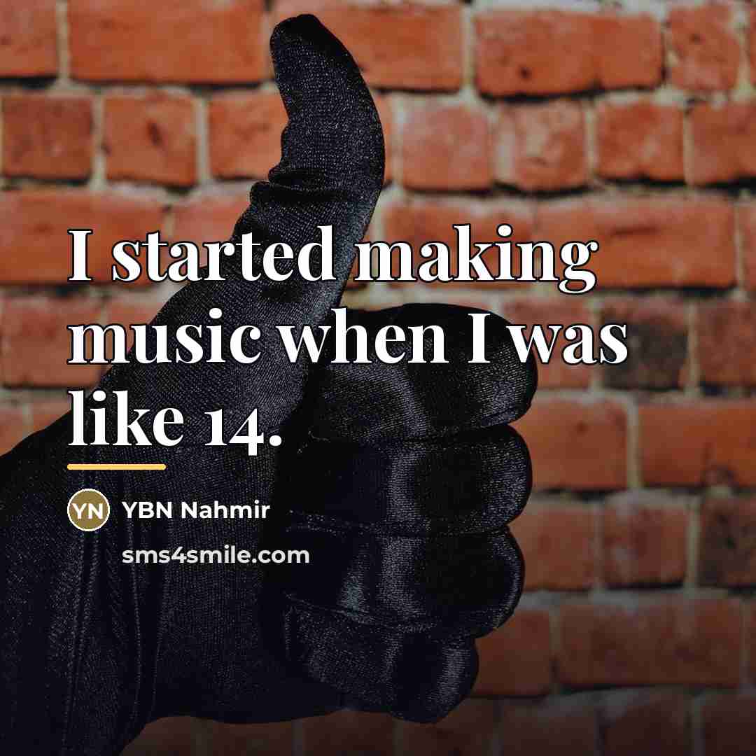“I started making music when I was like 14.…” quote by YBN Nahmir