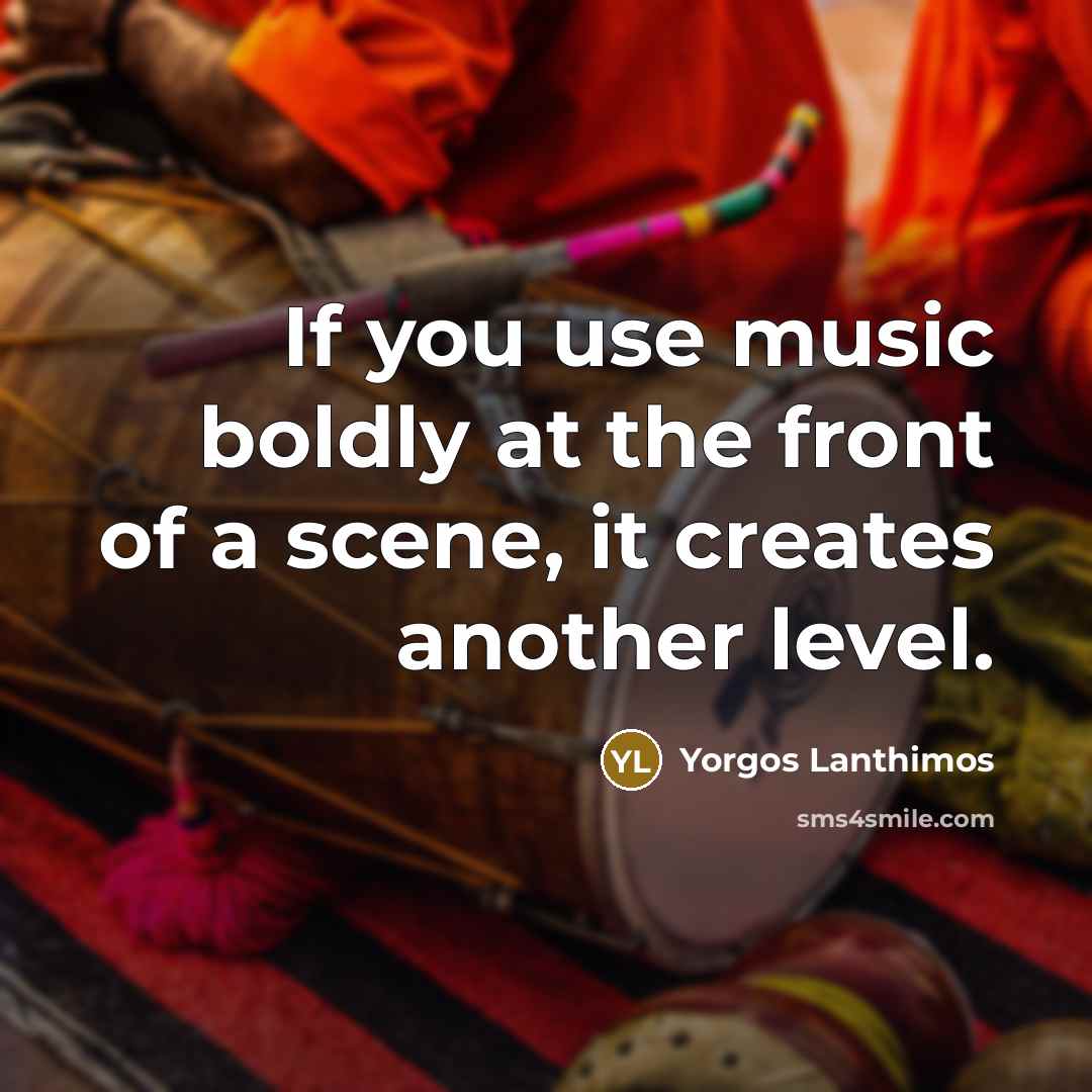 “If you use music boldly at the front of a…” quote by Yorgos Lanthimos