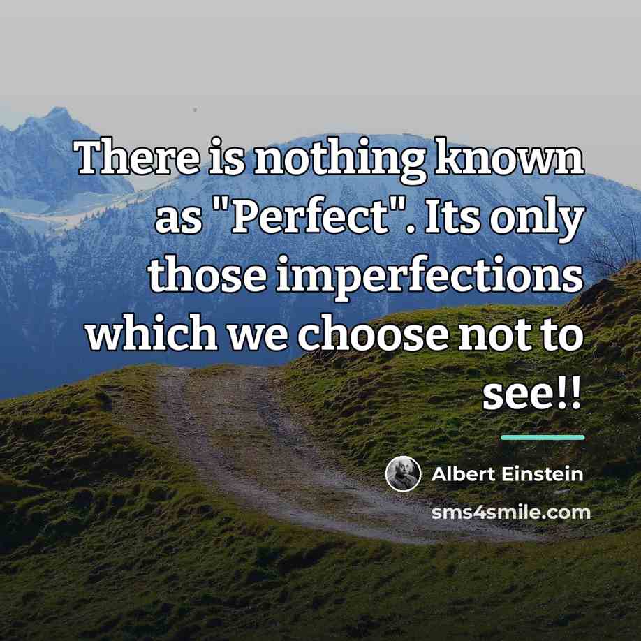 “There is nothing known as "Perfect". Its only those imperfections…” quote by Albert Einstein