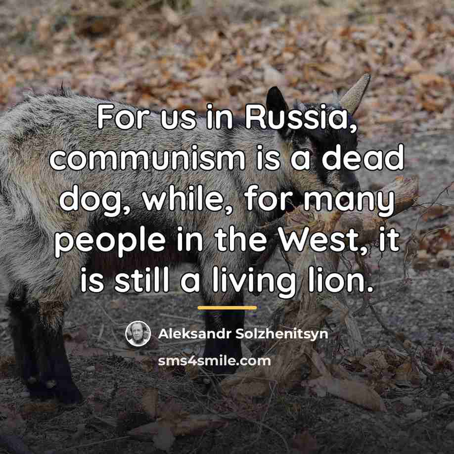 “For us in Russia, communism is a dead dog, while,…” quote by Aleksandr Solzhenitsyn