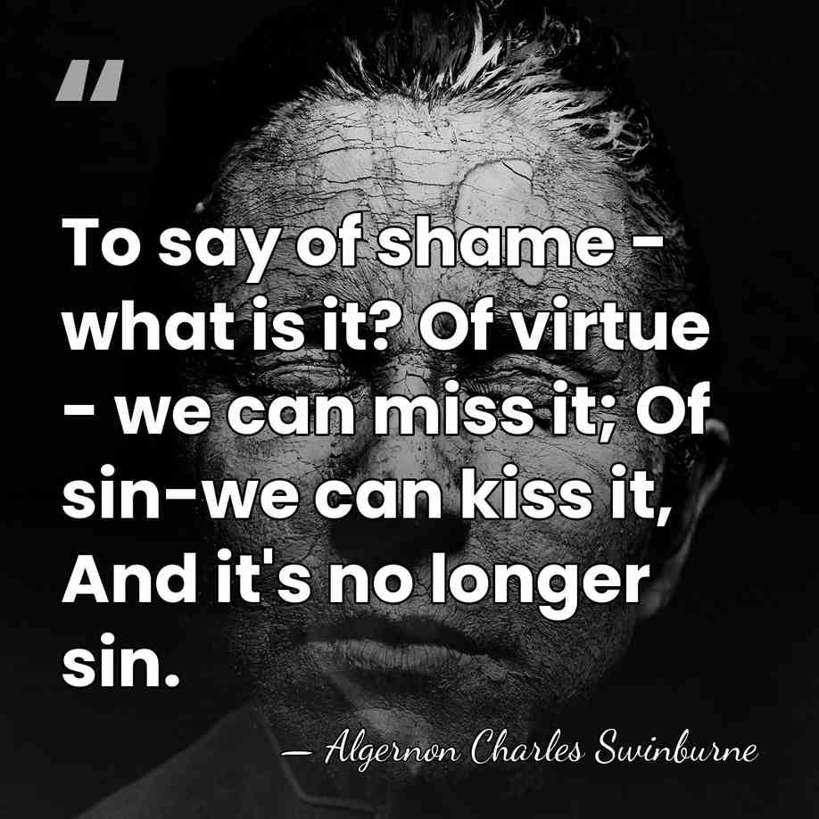 To say of shame - what is it? Of virtue - we&hellip; - Algernon Charles Swinburne