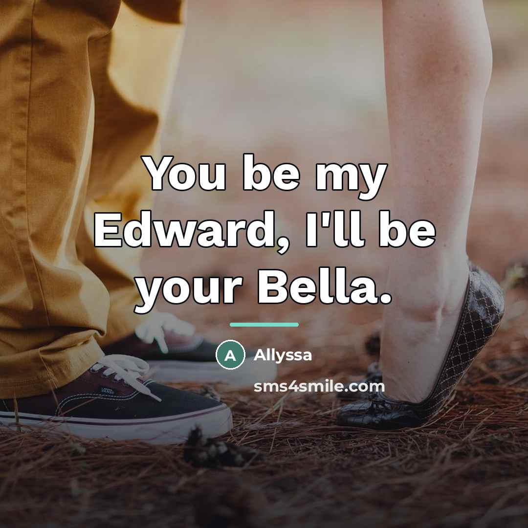 “You be my Edward, I'll be your Bella.…” quote by Allyssa
