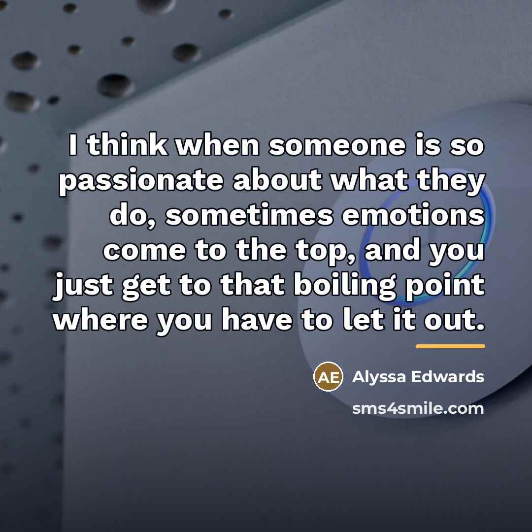 “I think when someone is so passionate about what they…” quote by Alyssa Edwards