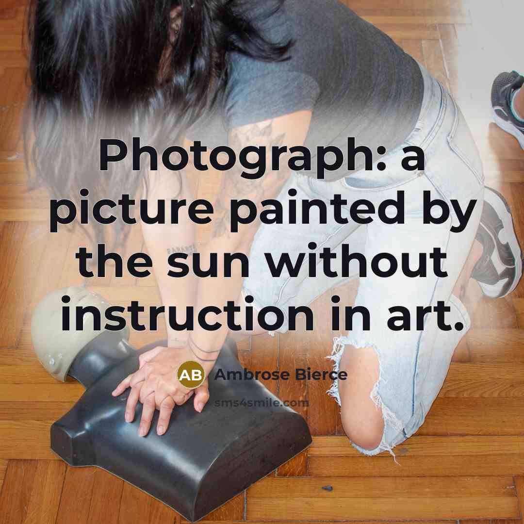 “Photograph: a picture painted by the sun without instruction in…” quote by Ambrose Bierce