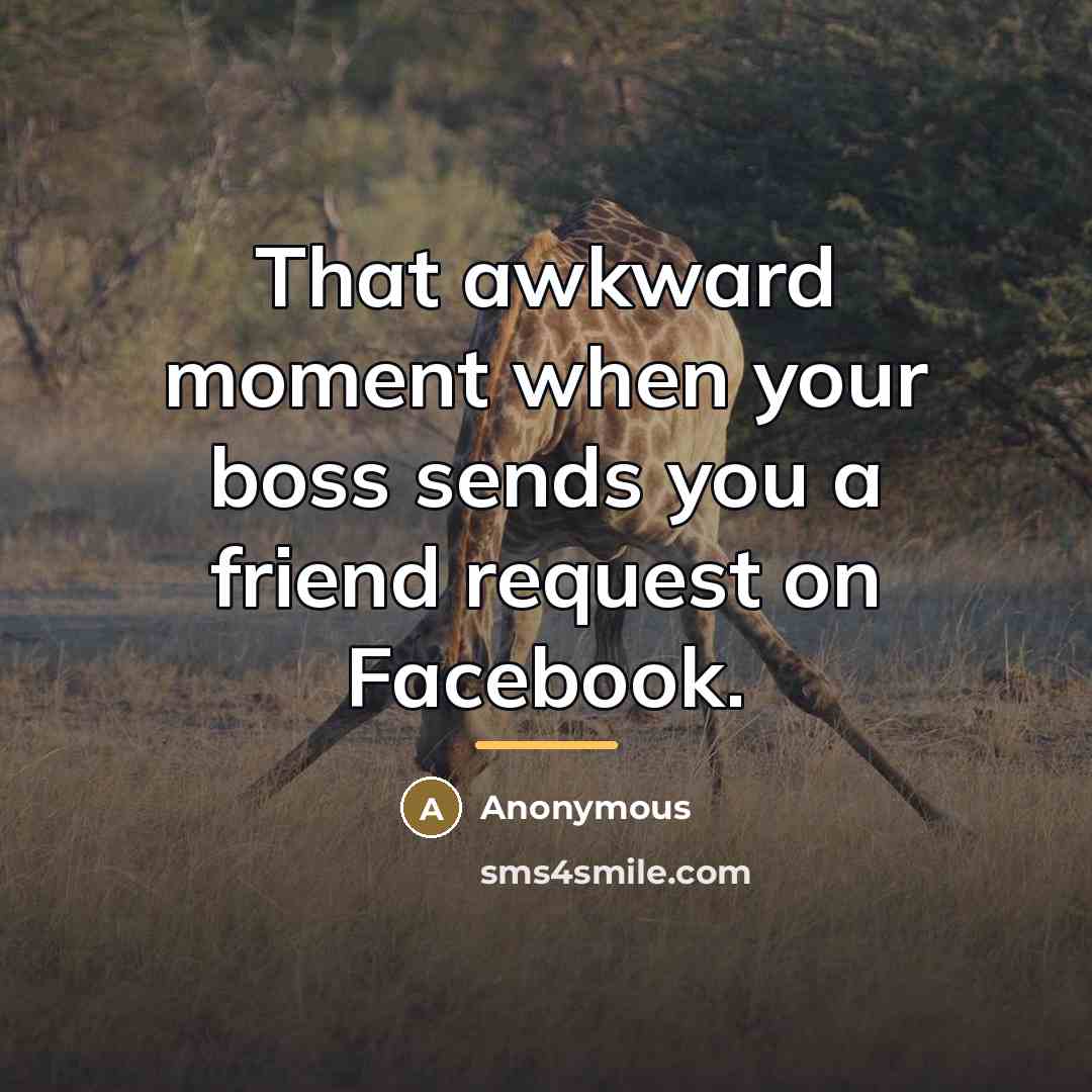 “That awkward moment when your boss sends you a friend…” quote by Anonymous