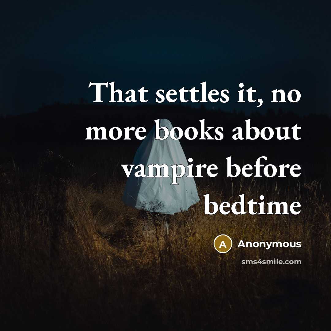 “That settles it, no more books about vampire before bedtime…” quote by Anonymous