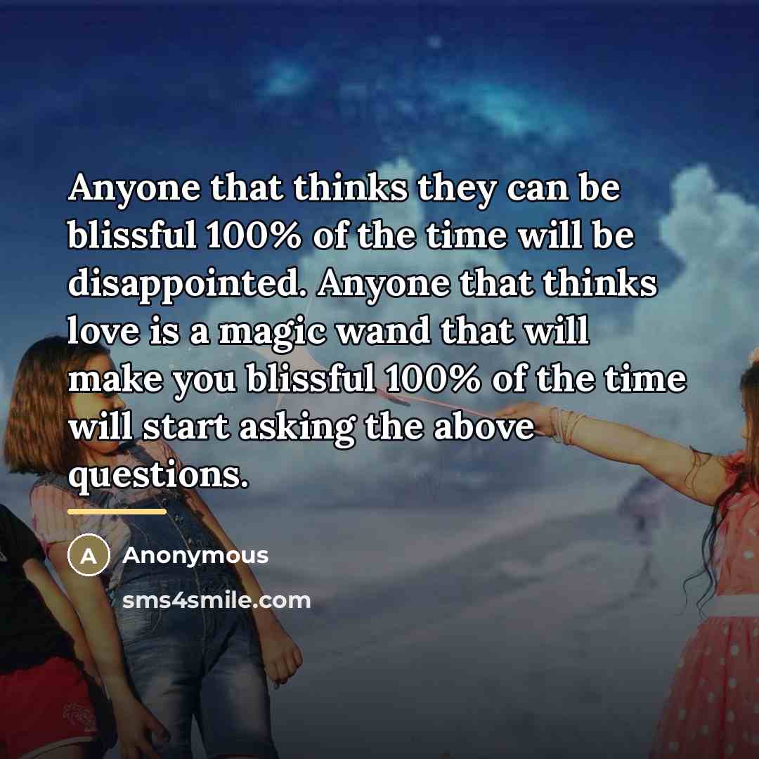 “Anyone that thinks they can be blissful 100% of the…” quote by Anonymous
