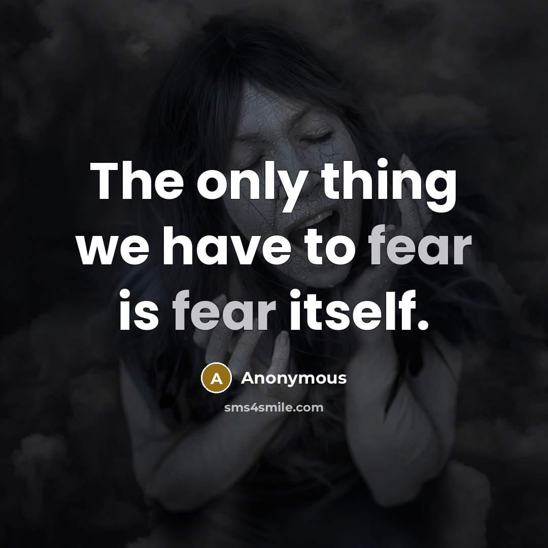 “The only thing we have to fear is fear itself.…” quote by Anonymous