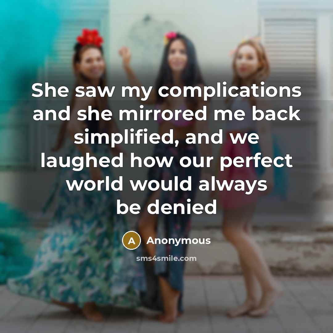 “She saw my complications and she mirrored me back simplified,…” quote by Anonymous
