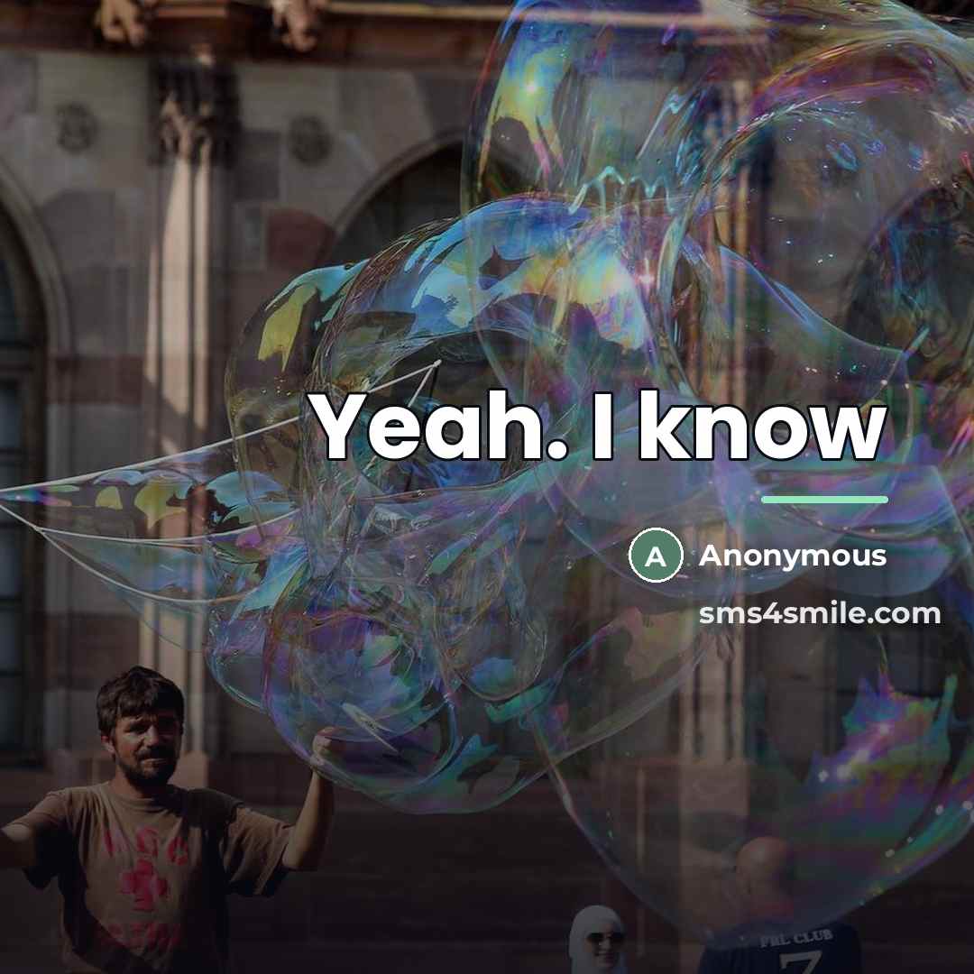 “Yeah. I know…” quote by Anonymous