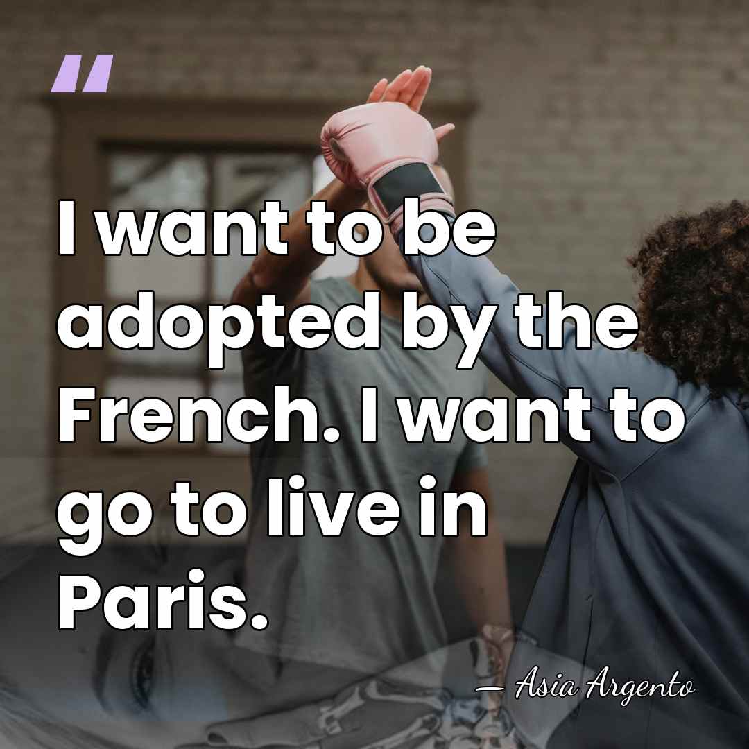 I want to be adopted by the French. I want to go&hellip; - Asia Argento