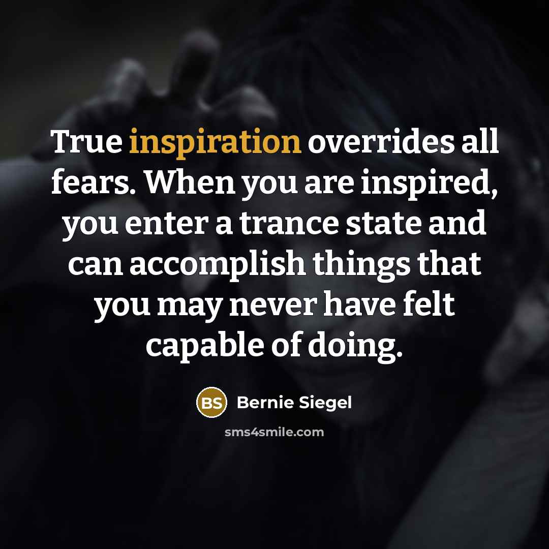 “True inspiration overrides all fears. When you are inspired, you…” quote by Bernie Siegel