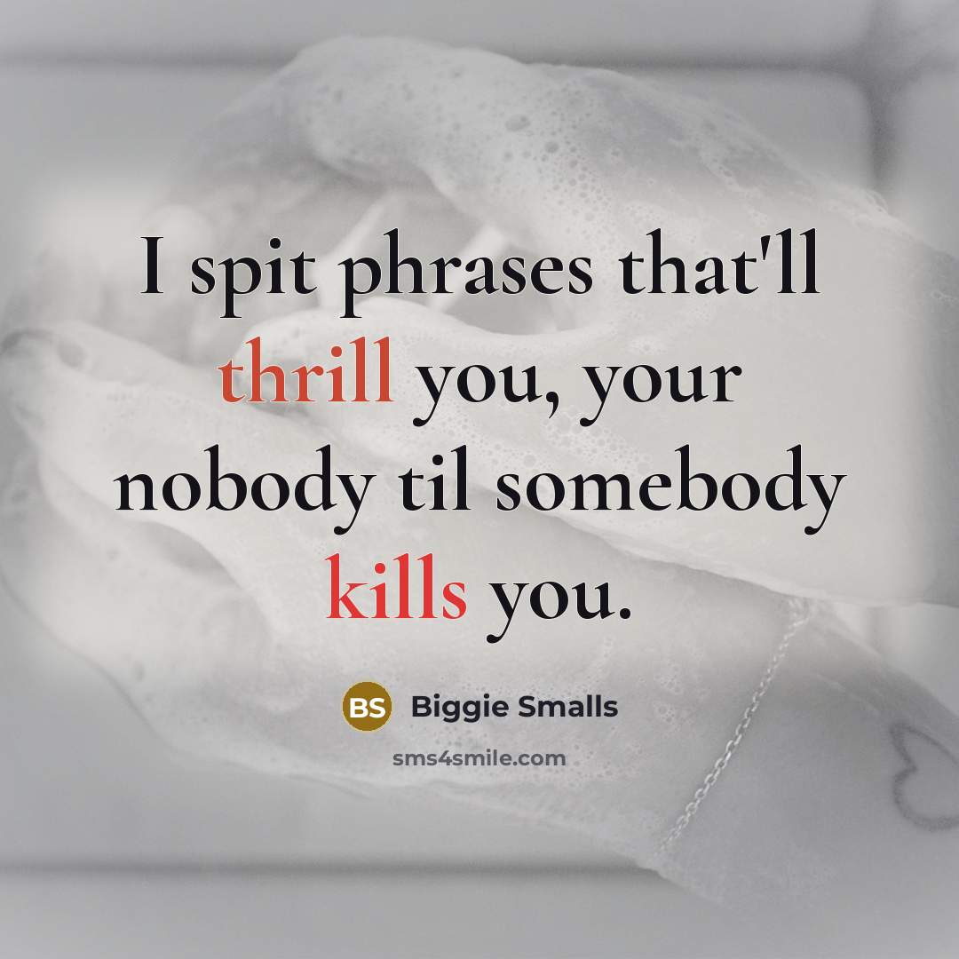 “I spit phrases that'll thrill you, your nobody til somebody kills you.” quote by Biggie Smalls