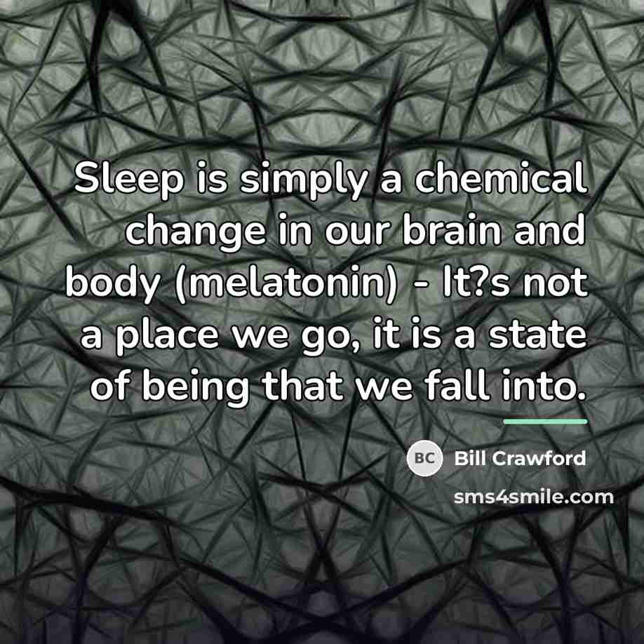 “Sleep is simply a chemical change in our brain and…” quote by Bill Crawford