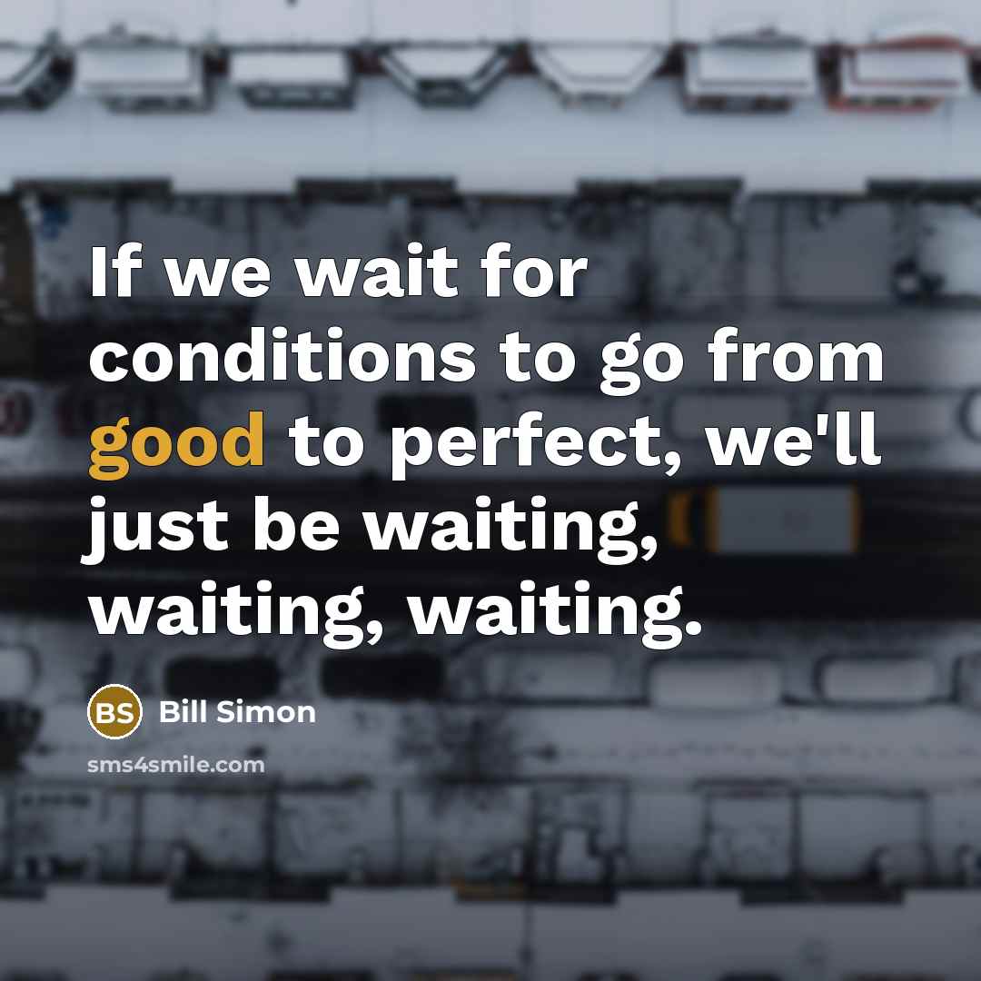 “If we wait for conditions to go from good to…” quote by Bill Simon
