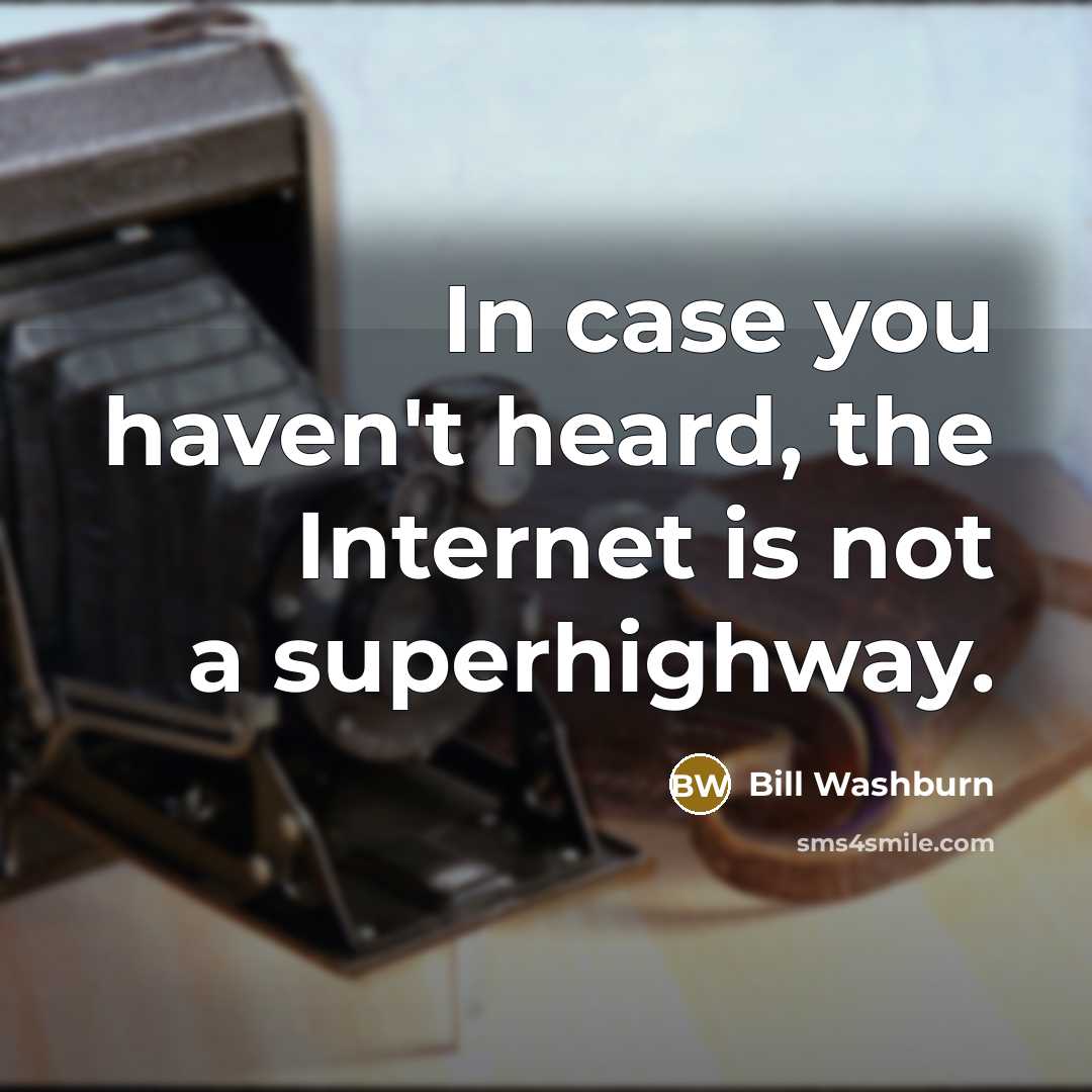 “In case you haven't heard, the Internet is not a superhighway.” quote by Bill Washburn