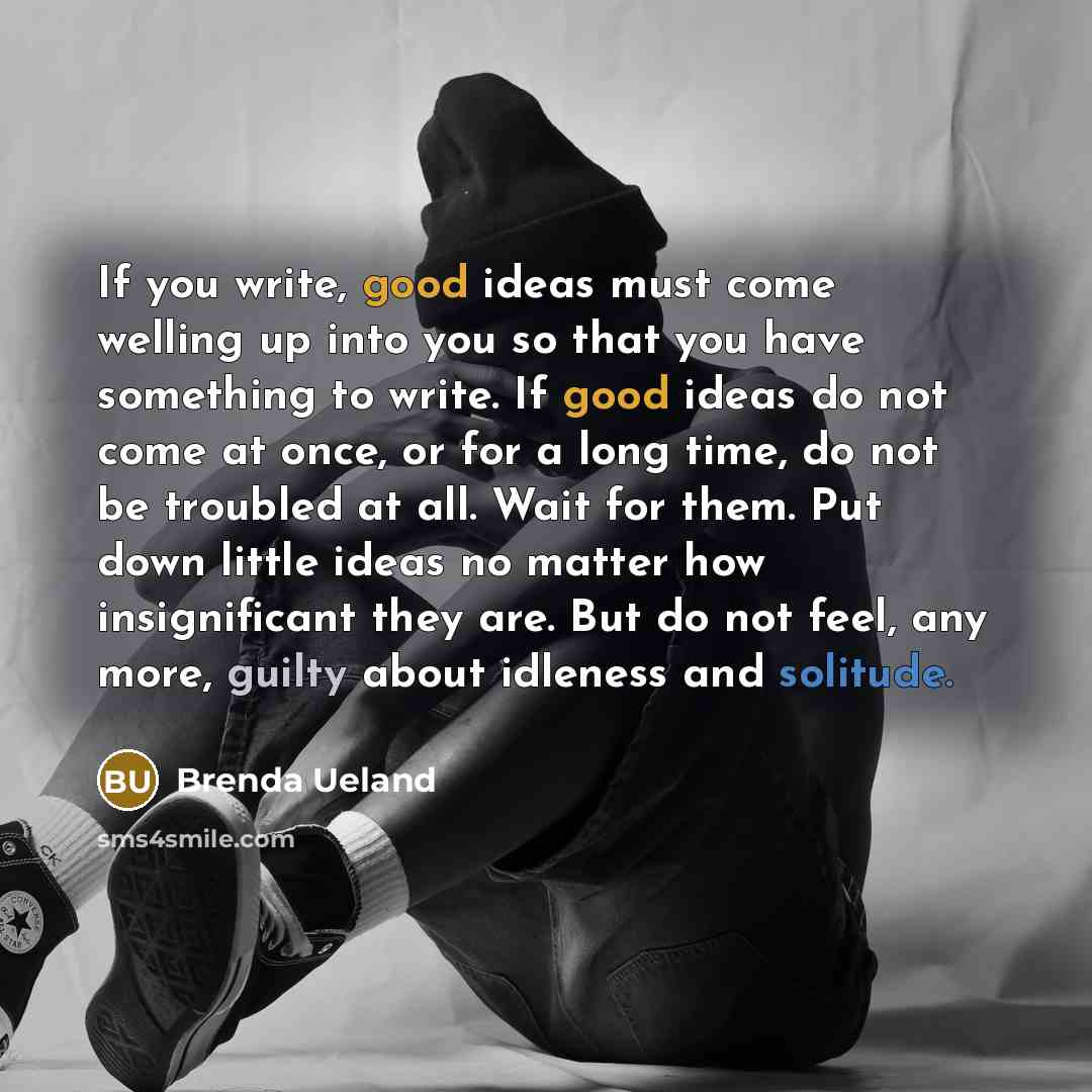 “If you write, good ideas must come welling up into…” quote by Brenda Ueland