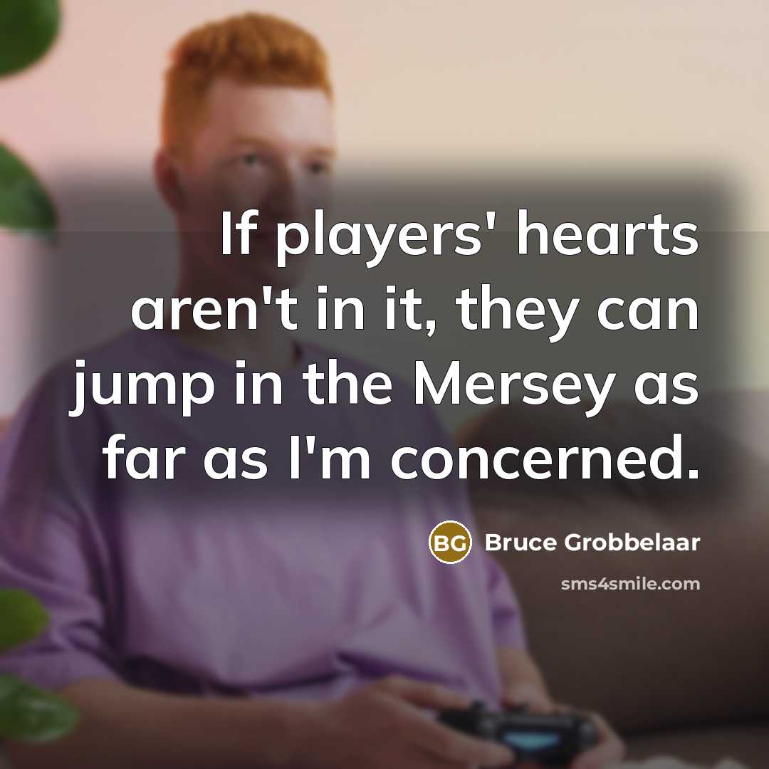 “If players' hearts aren't in it, they can jump in…” quote by Bruce Grobbelaar