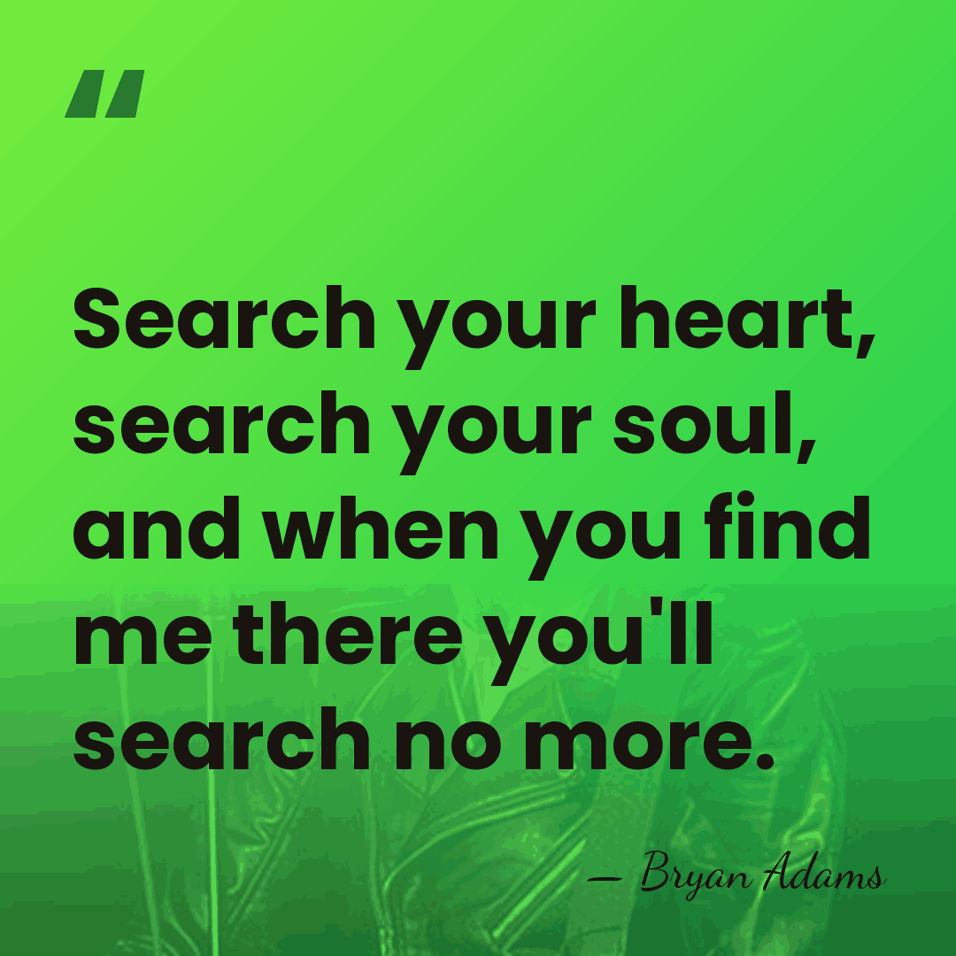 Search your heart, search your soul, and when you find me there&hellip; - Bryan Adams