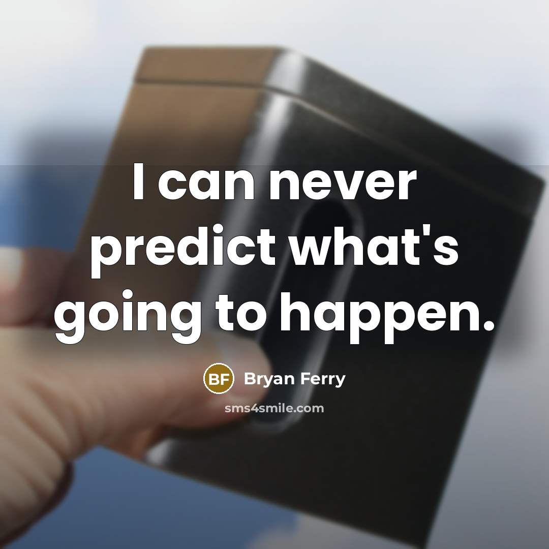 “I can never predict what's going to happen.” quote by Bryan Ferry