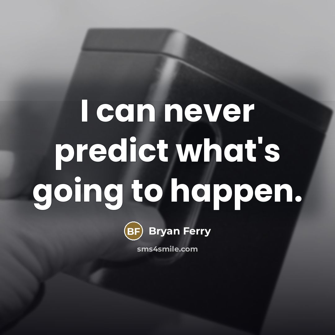 “I can never predict what's going to happen.…” quote by Bryan Ferry