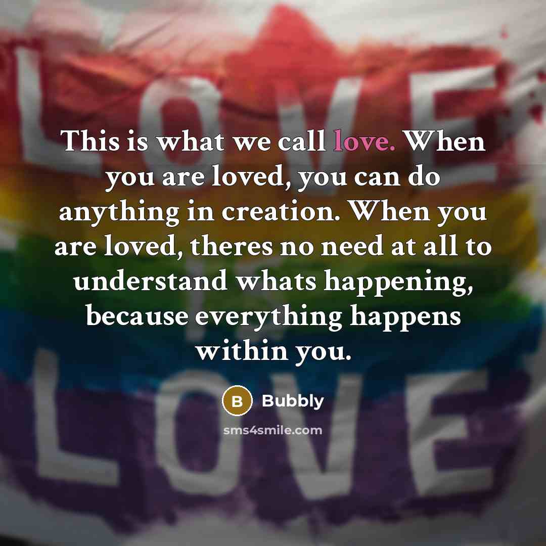 “This is what we call love. When you are loved,…” quote by Bubbly