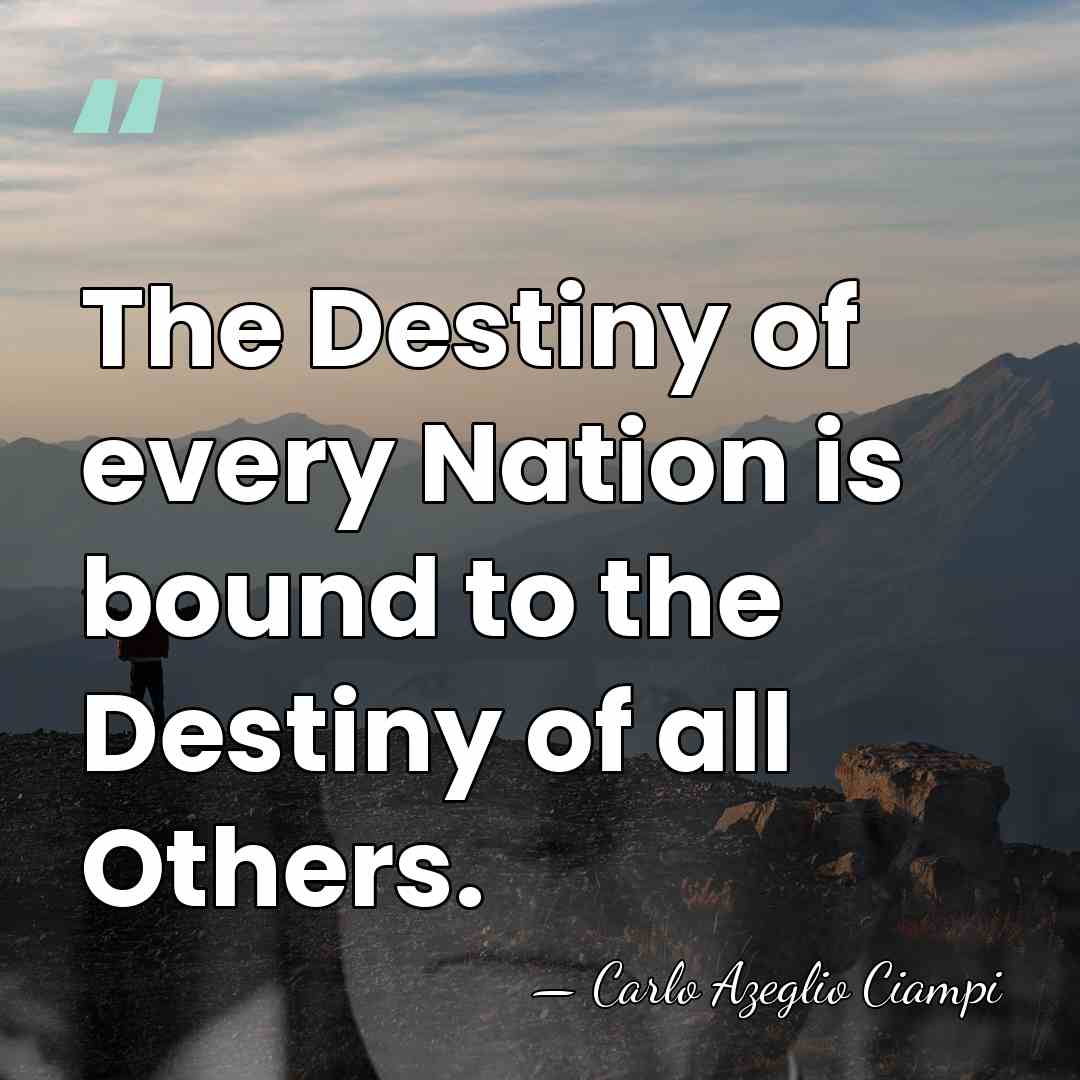 The Destiny of every Nation is bound to the Destiny of all&hellip; - Carlo Azeglio Ciampi